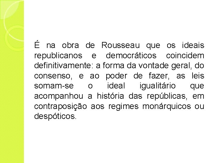 É na obra de Rousseau que os ideais republicanos e democráticos coincidem definitivamente: a