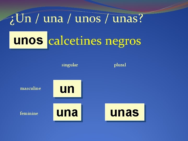 ¿Un / una / unos / unas? unos calcetines negros singular masculine feminine plural