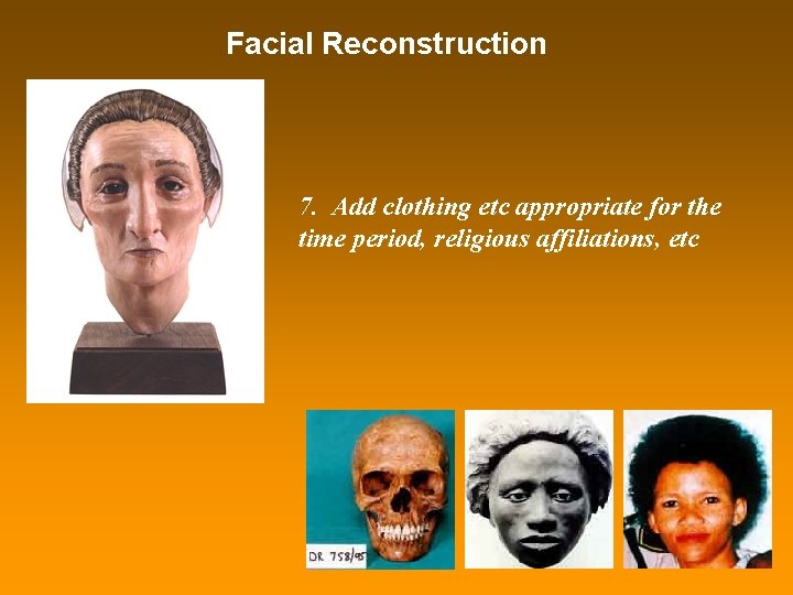 Facial Reconstruction 7. Add clothing etc appropriate for the time period, religious affiliations, etc