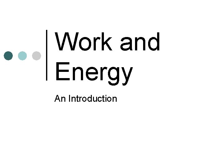 Work and Energy An Introduction Work and Energy An Introduction