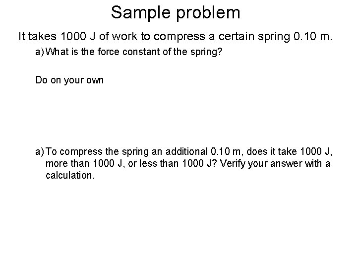 Sample problem It takes 1000 J of work to compress a certain spring 0. Sample problem It takes 1000 J of work to compress a certain spring 0.