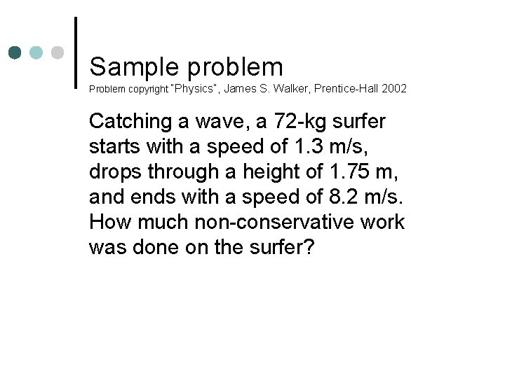 Sample problem Problem copyright “Physics”, James S. Walker, Prentice-Hall 2002 Catching a wave, a Sample problem Problem copyright “Physics”, James S. Walker, Prentice-Hall 2002 Catching a wave, a