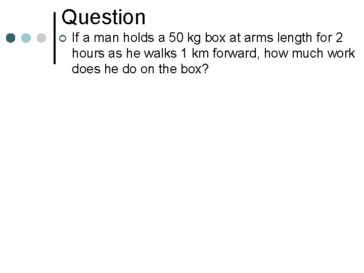 Question ¢ If a man holds a 50 kg box at arms length for Question ¢ If a man holds a 50 kg box at arms length for