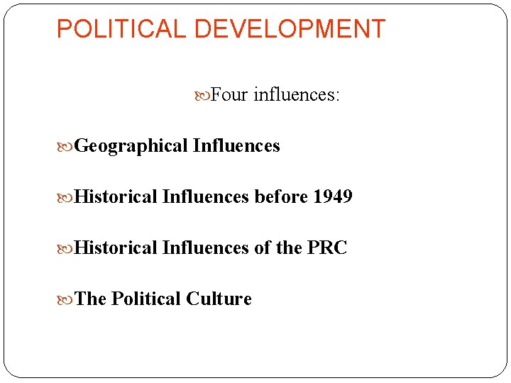 POLITICAL DEVELOPMENT Four influences: Geographical Influences Historical Influences before 1949 Historical Influences of the