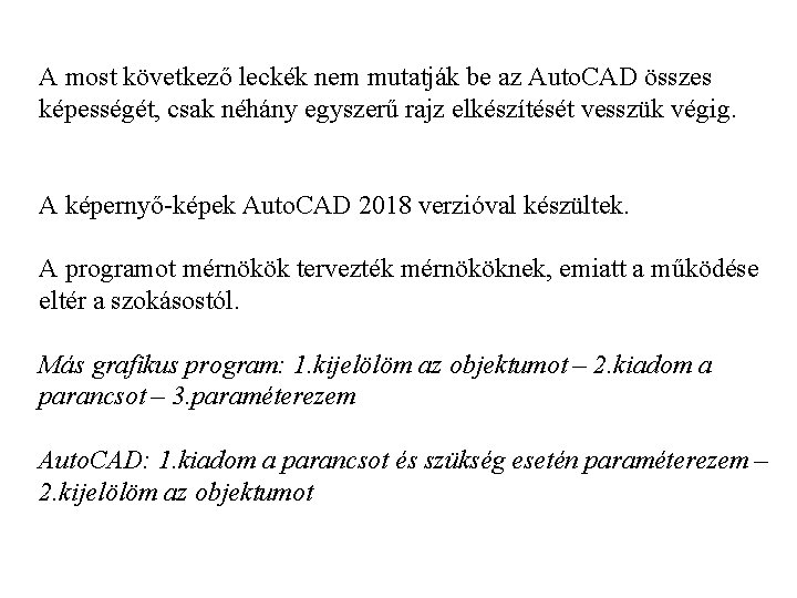 A most következő leckék nem mutatják be az Auto. CAD összes képességét, csak néhány