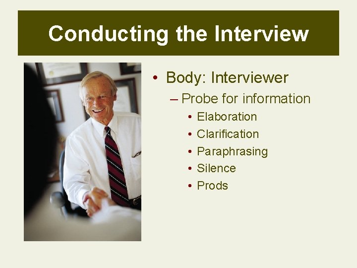 Conducting the Interview • Body: Interviewer – Probe for information • • • Elaboration
