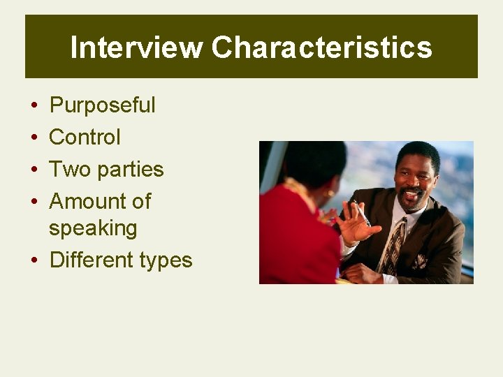 Interview Characteristics • • Purposeful Control Two parties Amount of speaking • Different types