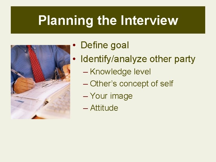 Planning the Interview • Define goal • Identify/analyze other party – Knowledge level –