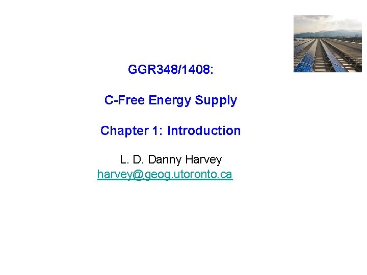 GGR 348/1408: C-Free Energy Supply Chapter 1: Introduction L. D. Danny Harvey harvey@geog. utoronto.