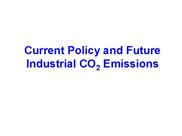 Current Policy and Future Industrial CO 2 Emissions 