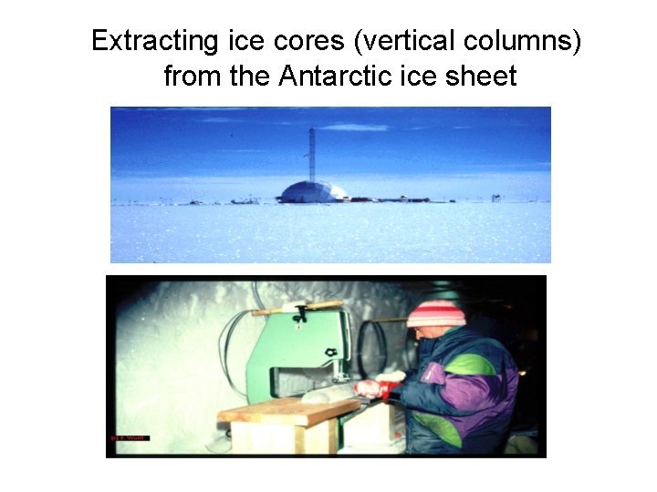 Extracting ice cores (vertical columns) from the Antarctic ice sheet 