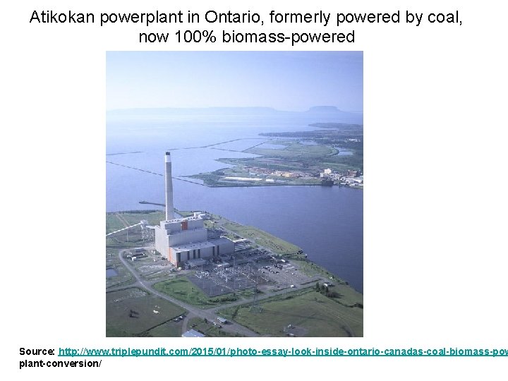 Atikokan powerplant in Ontario, formerly powered by coal, now 100% biomass-powered Source: http: //www.