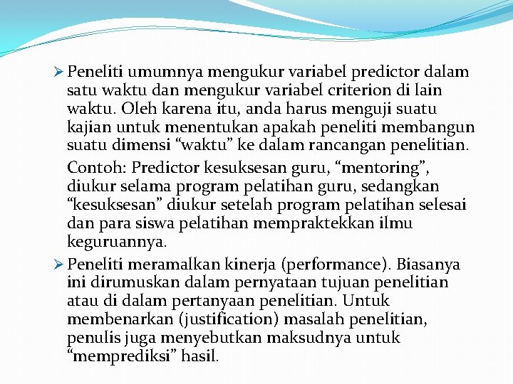 Ø Peneliti umumnya mengukur variabel predictor dalam satu waktu dan mengukur variabel criterion di