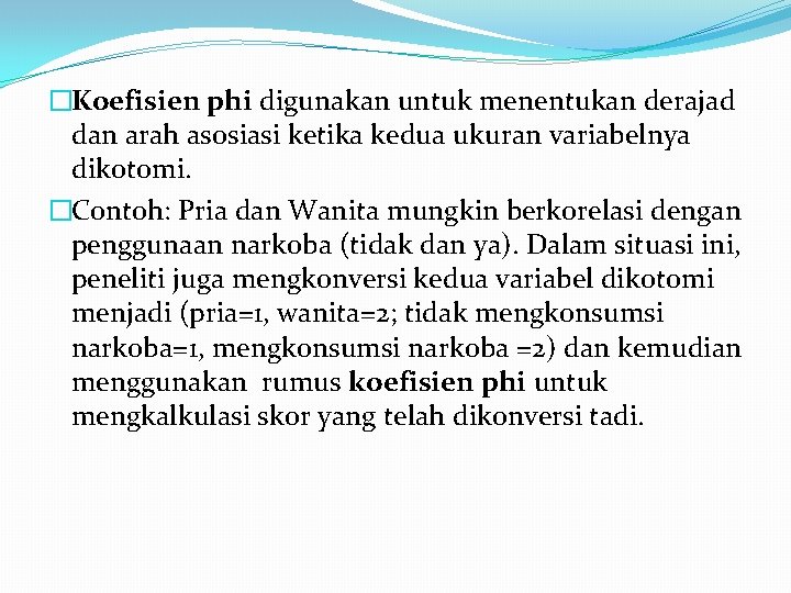 �Koefisien phi digunakan untuk menentukan derajad dan arah asosiasi ketika kedua ukuran variabelnya dikotomi.