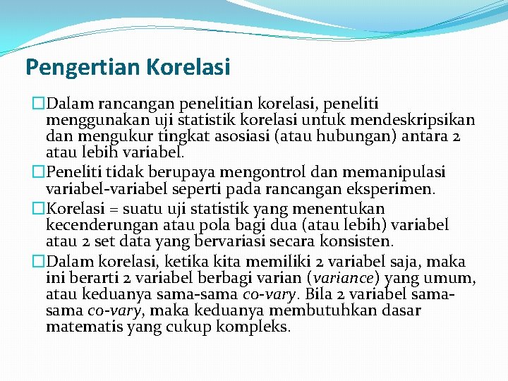 Pengertian Korelasi �Dalam rancangan penelitian korelasi, peneliti menggunakan uji statistik korelasi untuk mendeskripsikan dan