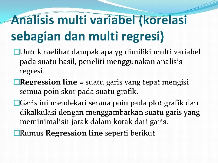 Analisis multi variabel (korelasi sebagian dan multi regresi) �Untuk melihat dampak apa yg dimiliki