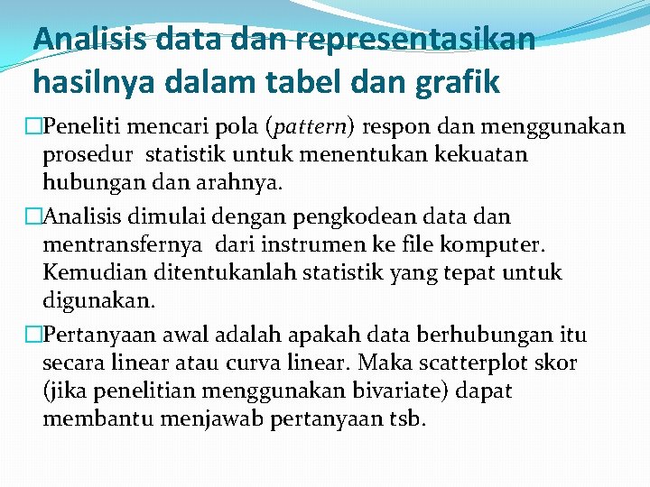 Analisis data dan representasikan hasilnya dalam tabel dan grafik �Peneliti mencari pola (pattern) respon