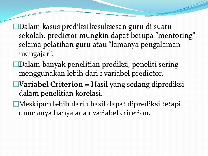 �Dalam kasus prediksi kesuksesan guru di suatu sekolah, predictor mungkin dapat berupa “mentoring” selama