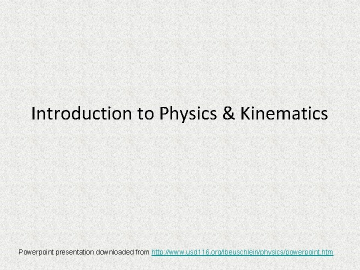 Introduction to Physics & Kinematics Powerpoint presentation downloaded from http: //www. usd 116. org/lbeuschlein/physics/powerpoint.