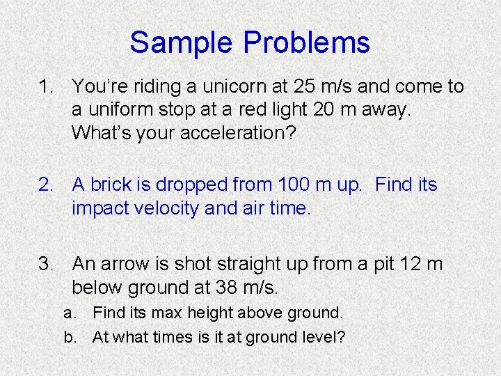 Sample Problems 1. You’re riding a unicorn at 25 m/s and come to a