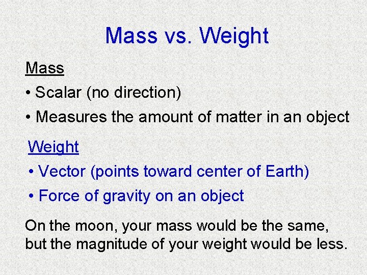 Mass vs. Weight Mass • Scalar (no direction) • Measures the amount of matter