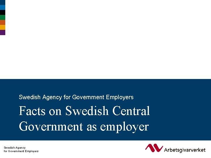 Swedish Agency for Government Employers Facts on Swedish Central Government as employer Swedish Agency
