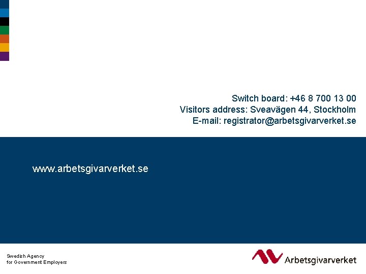 Switch board: +46 8 700 13 00 Visitors address: Sveavägen 44, Stockholm E-mail: registrator@arbetsgivarverket.