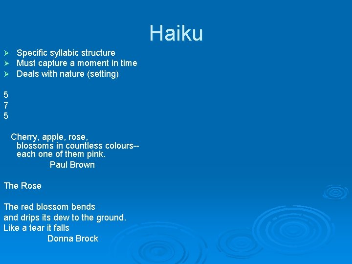 Haiku Ø Ø Ø Specific syllabic structure Must capture a moment in time Deals