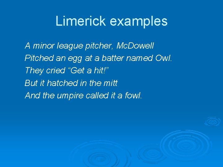 Limerick examples A minor league pitcher, Mc. Dowell Pitched an egg at a batter