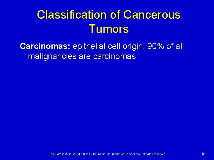 Classification of Cancerous Tumors Carcinomas: epithelial cell origin, 90% of all malignancies are carcinomas