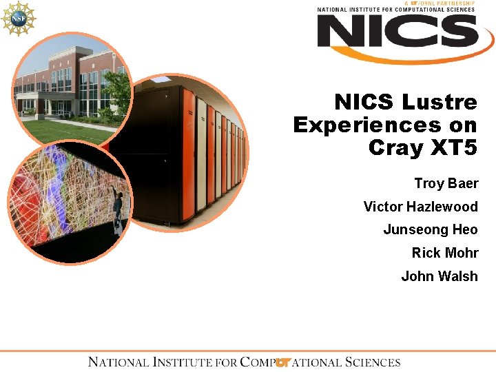 NICS Lustre Experiences on Cray XT 5 Troy Baer Victor Hazlewood Junseong Heo Rick