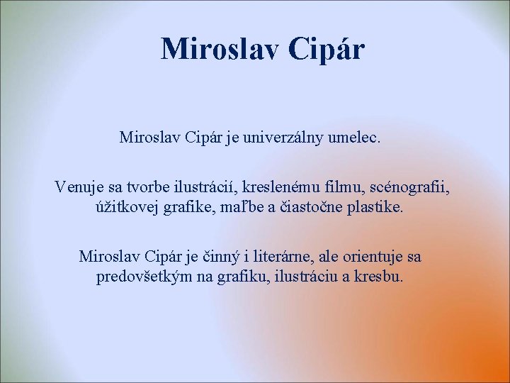 Miroslav Cipár je univerzálny umelec. Venuje sa tvorbe ilustrácií, kreslenému filmu, scénografii, úžitkovej grafike,