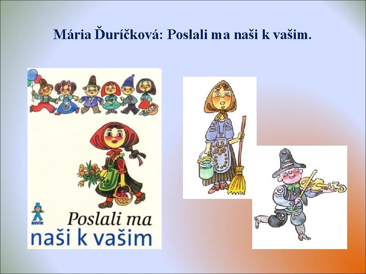 Mária Ďuríčková: Poslali ma naši k vašim. 