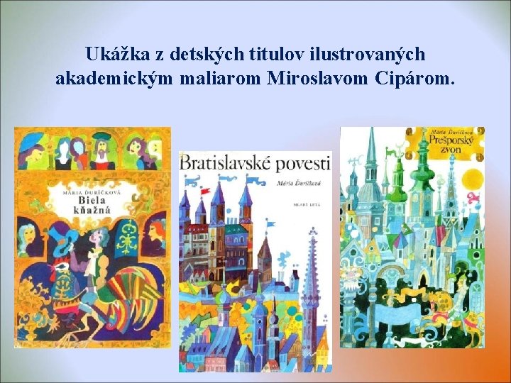 Ukážka z detských titulov ilustrovaných akademickým maliarom Miroslavom Cipárom. Ukážka z detských titulov ilustrovaných akademickým maliarom Miroslavom Cipárom.