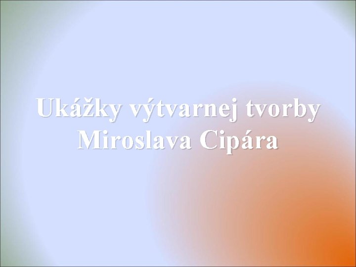 Ukážky výtvarnej tvorby Miroslava Cipára 