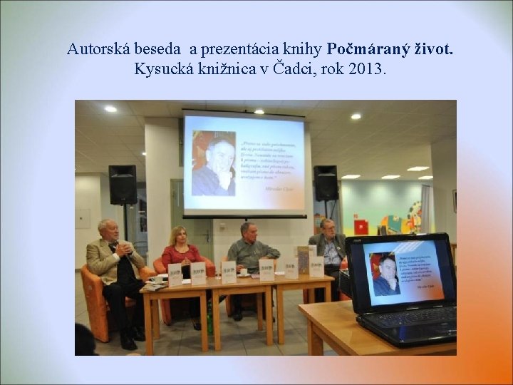 Autorská beseda a prezentácia knihy Počmáraný život. Kysucká knižnica v Čadci, rok 2013. 