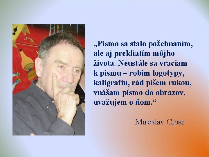 „Písmo sa stalo požehnaním, ale aj prekliatím môjho života. Neustále sa vraciam k písmu