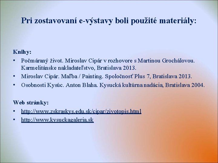Pri zostavovaní e-výstavy boli použité materiály: Knihy: • Počmáraný život. Miroslav Cipár v rozhovore Pri zostavovaní e-výstavy boli použité materiály: Knihy: • Počmáraný život. Miroslav Cipár v rozhovore