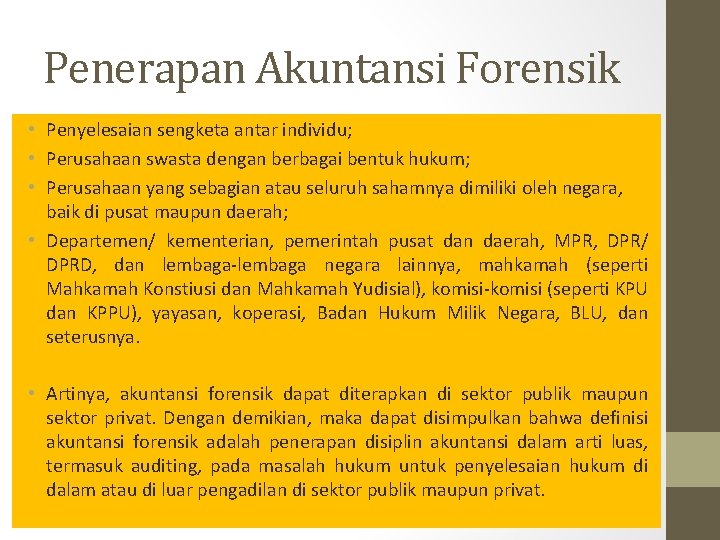 Penerapan Akuntansi Forensik • Penyelesaian sengketa antar individu; • Perusahaan swasta dengan berbagai bentuk