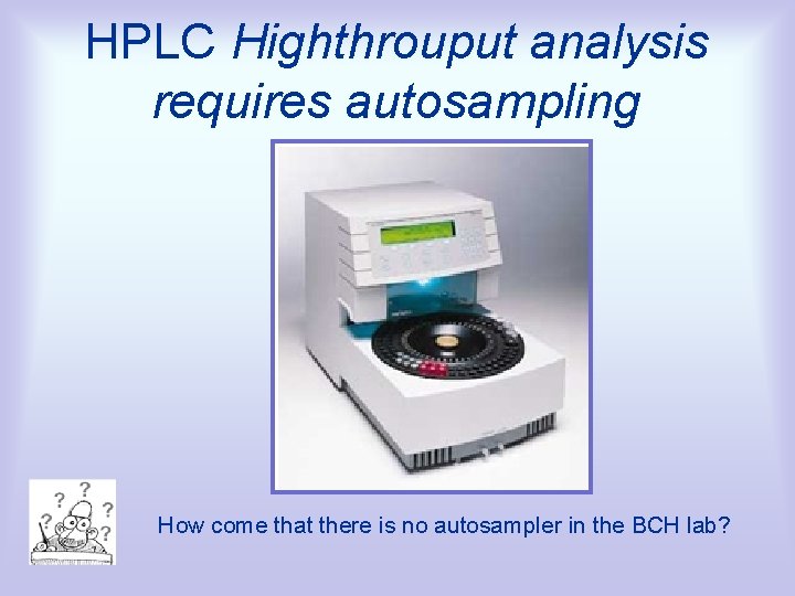 HPLC Highthrouput analysis requires autosampling How come that there is no autosampler in the
