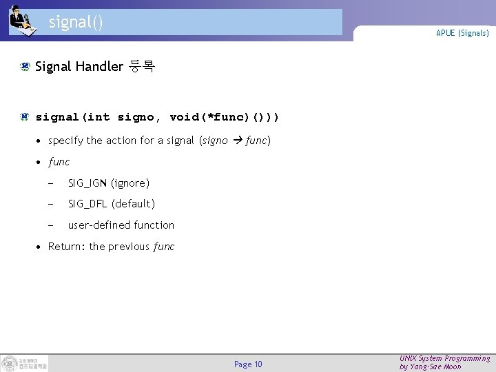 signal() APUE (Signals) Signal Handler 등록 signal(int signo, void(*func)())) • specify the action for