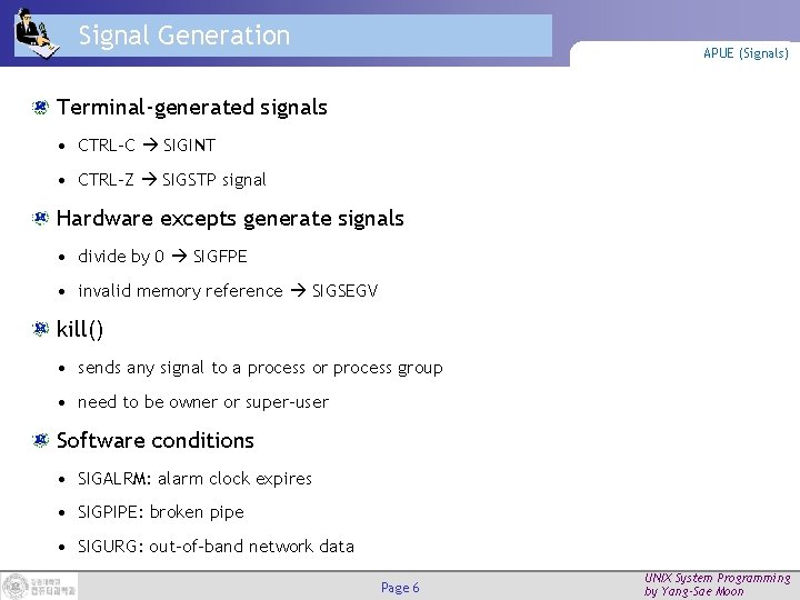 Signal Generation APUE (Signals) Terminal-generated signals • CTRL-C SIGINT • CTRL-Z SIGSTP signal Hardware
