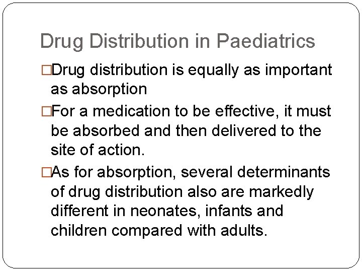 Drug Distribution in Paediatrics �Drug distribution is equally as important as absorption �For a