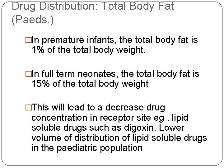 Drug Distribution: Total Body Fat (Paeds. ) �In premature infants, the total body fat