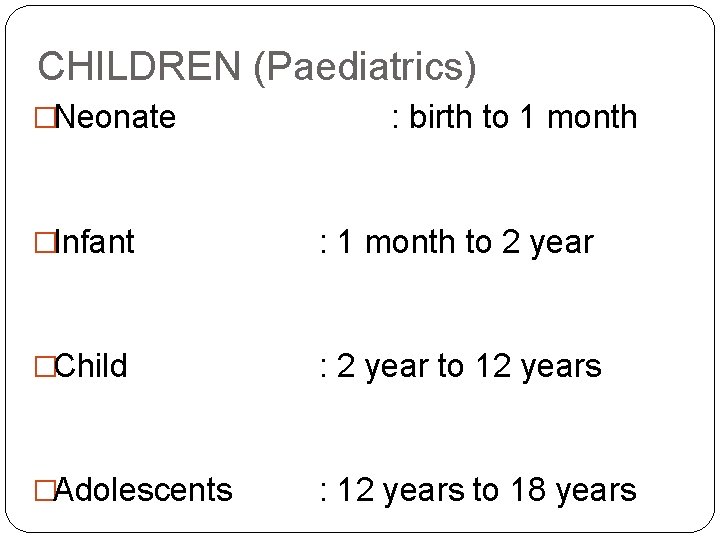 CHILDREN (Paediatrics) �Neonate : birth to 1 month �Infant : 1 month to 2