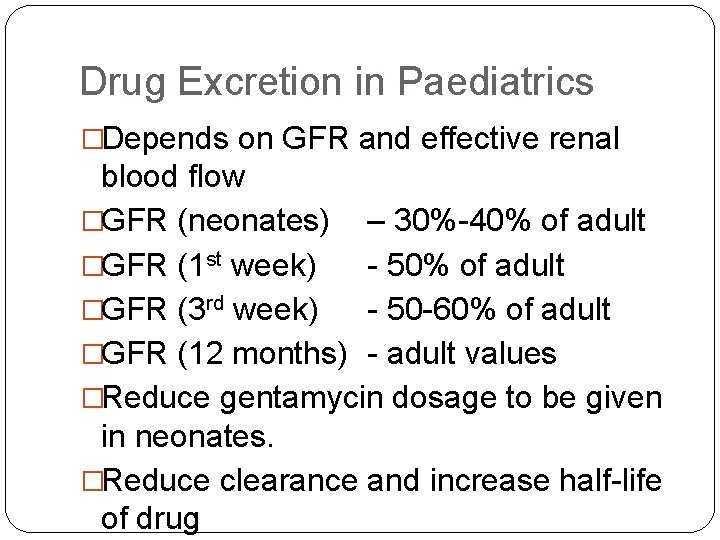 Drug Excretion in Paediatrics �Depends on GFR and effective renal blood flow �GFR (neonates)