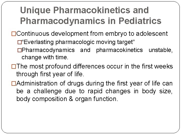 Unique Pharmacokinetics and Pharmacodynamics in Pediatrics �Continuous development from embryo to adolescent �“Everlasting pharmacologic