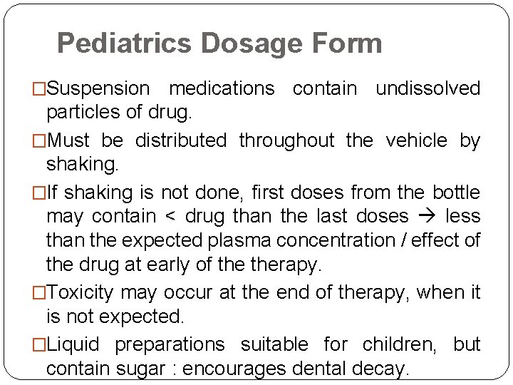 Pediatrics Dosage Form �Suspension medications contain undissolved particles of drug. �Must be distributed throughout