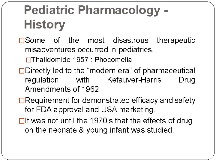 Pediatric Pharmacology History �Some of the most disastrous therapeutic misadventures occurred in pediatrics. �Thalidomide