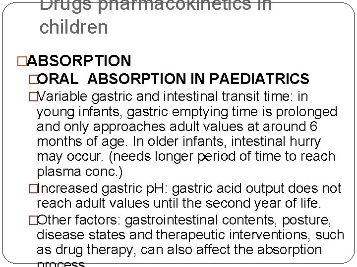 Drugs pharmacokinetics in children �ABSORPTION �ORAL ABSORPTION IN PAEDIATRICS �Variable gastric and intestinal transit